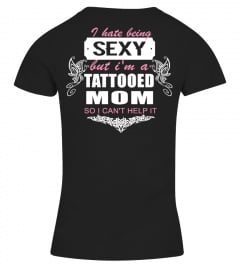 I HATE BEING SEXY BUT I'M A TATTOOED MOM SO I CAN'T HELP IT T-shirt