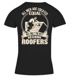 ALL MEN ARE CREATED EQUAL BUT ONLY THE BEST BECOME ROOFERS  T-SHIRT