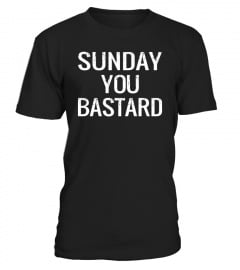 Sunday You Bastard Tee Shirt