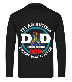 I AM AN AUTISM DAD JUST LIKE A NORMAL DAD EXCEPT WAY COOLER