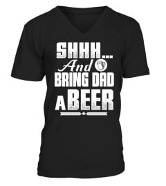 Shhh And Bring Dad a Beer Funny T shirt