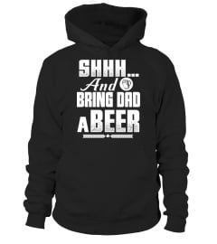 Shhh And Bring Dad a Beer Funny T shirt