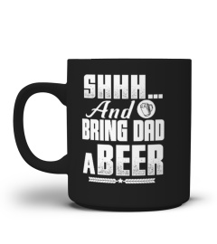 Shhh And Bring Dad a Beer Funny T shirt