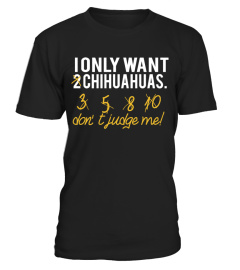 I ONLY WANT CHIHUAHUAS - HIGH QUALITY