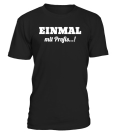 EINMAL mit Profis...! Das Shirt.