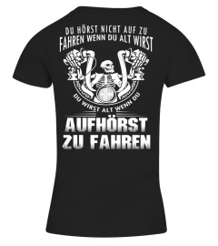 DU HORST NICHT AUF ZU FAHREN WENN DU ALT WIRST AUFHORST ZU FAHREN T-SHIRT