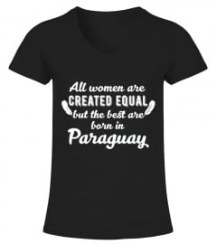 Born In Paraguay All Women Are Created Equal But TShirt