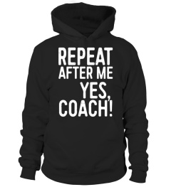 Repeat After Me Yes Coach T-Shirt Funny Coaching Gift