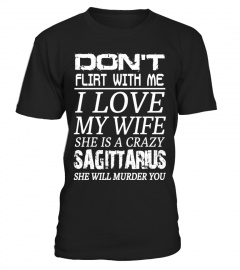 SAGITTARIUS - DON'T FLIRT WITH ME I LOVE MY WIFE