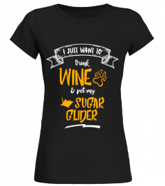 Just Want To Drink Wine &amp; Pet My Sugar Glider T-Shirt
