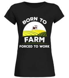 Born to Farm Forced to Work Agriculture Country T-Shirt