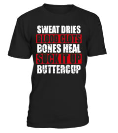 Sweat Dries Blood Clots Bones Heal Suck it up Buttercup