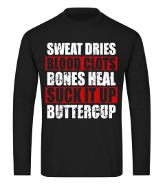 Sweat Dries Blood Clots Bones Heal Suck it up Buttercup