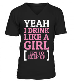 YEAH I DRINK LIKE A GIRL TRY TO KEEP UP T SHIRT