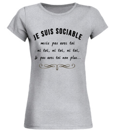 JE SUIS SOCIABLE MAIS PAS AVEC TOI NI TOI,NI TOI, NI TOI  & PAS AVEC TOI NON PLUS