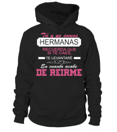 TU Y YO SOMOS HERMANAS RECUERDA QUE SI TE CAES TE LEVANTARE EN CUANTO ACABE DE REIRME T-SHIRT