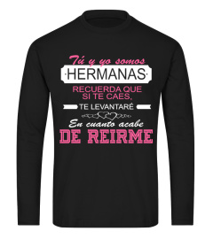 TU Y YO SOMOS HERMANAS RECUERDA QUE SI TE CAES TE LEVANTARE EN CUANTO ACABE DE REIRME T-SHIRT