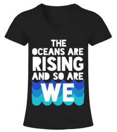 MARCH FOR SCIENCE EARTH DAY THE OCEANS ARE RISING AND SO ARE WE T SHIRT