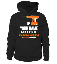 IF YOUR NAME CANT FIX IT WE'RE ALL SCREWED T-SHIRT
