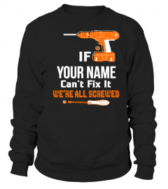 IF YOUR NAME CANT FIX IT WE'RE ALL SCREWED T-SHIRT