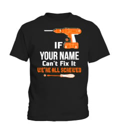 IF YOUR NAME CANT FIX IT WE'RE ALL SCREWED T-SHIRT