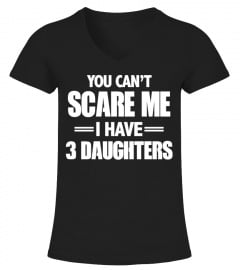 You Can't Scare me- I Have 3 Daughters
