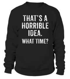 That's A Horrible Idea What Time T-Shirt