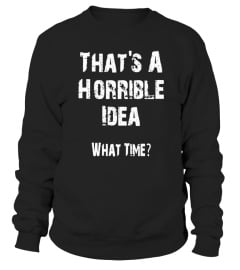 That's A Horrible Idea What Time T-Shirt