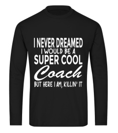 Funny Shirt Never Dreamed I Would Be a Super Cool Coach