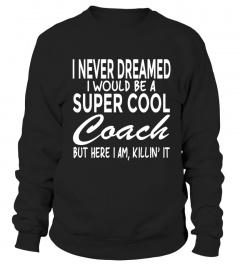 Funny Shirt Never Dreamed I Would Be a Super Cool Coach