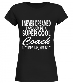 Funny Shirt Never Dreamed I Would Be a Super Cool Coach