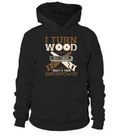 I Turn Wood Into Things What S Your Superpower T shirt