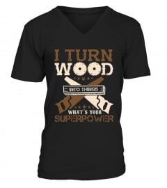 I Turn Wood Into Things What S Your Superpower T shirt