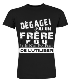 DEGAGE J'AI UNE FRERE FOU  JE N'AI PAS PEUR DE L'UTILISER T-SHIRT