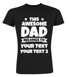 This Awesome Dad Belongs To (CUSTOMIZE YOUR TEXT)