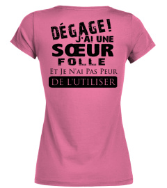 DEGAGE J'AI UNE SOEUR FOLLE ET JE N'AI PAS PEUR DE L'UTILISER T-SHIRT