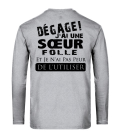 DEGAGE J'AI UNE SOEUR FOLLE ET JE N'AI PAS PEUR DE L'UTILISER T-SHIRT