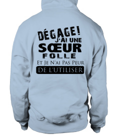 DEGAGE J'AI UNE SOEUR FOLLE ET JE N'AI PAS PEUR DE L'UTILISER T-SHIRT