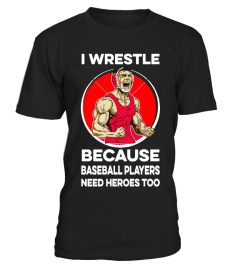 I wrestle because baseball players need heroes too