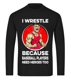 I wrestle because baseball players need heroes too