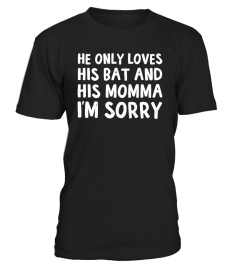 He only loves his bat and his momma im sorry t-shirt