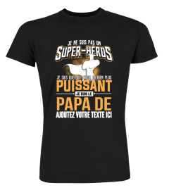 Personnalisable : Je ne suis pas un super-héros je suis quelque chose de bien plus puissant je suis le papa de "votre texte" | Cadeau T-Collector®