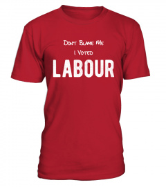 Limited Edition: Don't Blame Me I Voted Labour