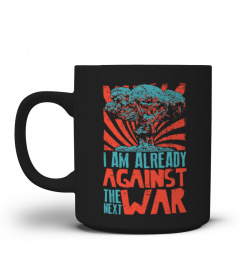 I Am Already Against The Next War Mug
