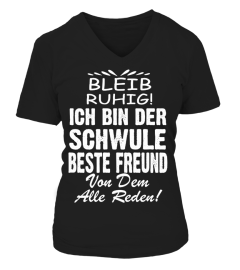 BLEIB RUHIG ICH BIN DER SCHWULE BASTE FREUND VON DEM ALLE REDEN  T-SHIRT