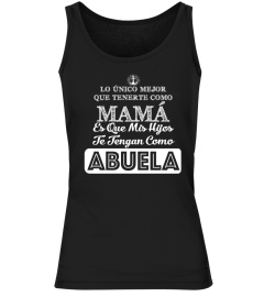 LO ÚNICO MEJOR QUE TENERTE COMO MAMÁ ES QUE MIS HIJOS TE TENGAN COMO ABUELA TSHIRT