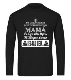 LO ÚNICO MEJOR QUE TENERTE COMO MAMÁ ES QUE MIS HIJOS TE TENGAN COMO ABUELA TSHIRT