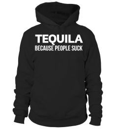 TEQUILA BECAUSE PEOPLE SUCK