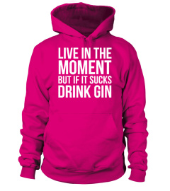 Live In The Moment - Drink Gin