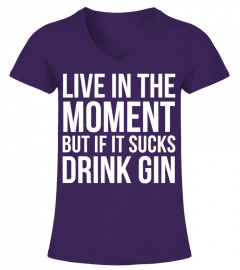 Live In The Moment - Drink Gin